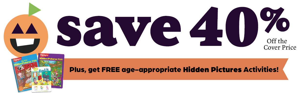 Get Highlights magazines for 40% off the cover price, plus free age-appropriate Hidden Pictures activities.
